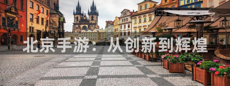 28大神开奖记录：北京手游：从创新到辉煌