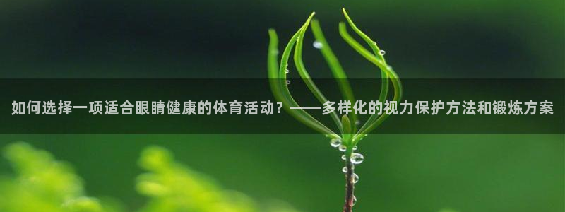 bbin视讯下：如何选择一项适合眼睛健康的体育活动？——多样化的视力保护方法和锻炼方案